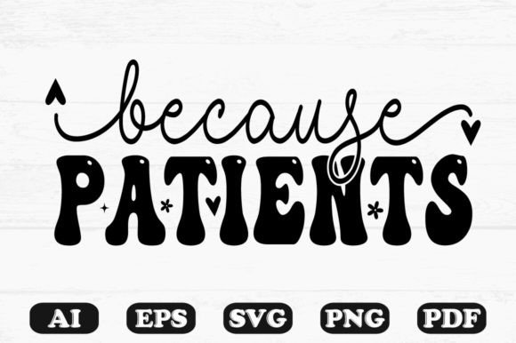 Because Patients Kids Svg T-shirt Design for Crafts and Graphics