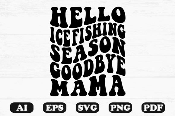 Hello Ice Fishing Season Goodbye Mama Re Graphics and Crafts