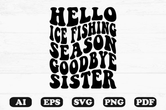 Hello Ice Fishing Season Goodbye Sister Graphics for Crafts