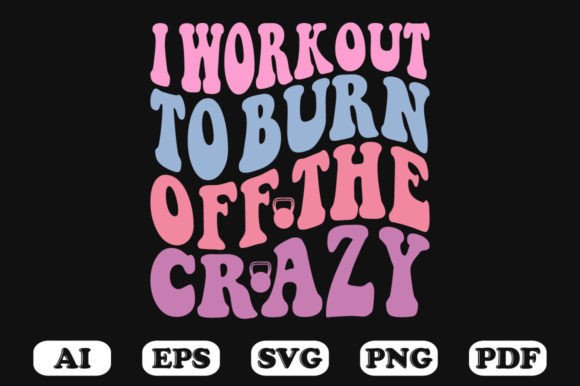I Work out to Burn off the Crazy Retro W Graphics for Crafts