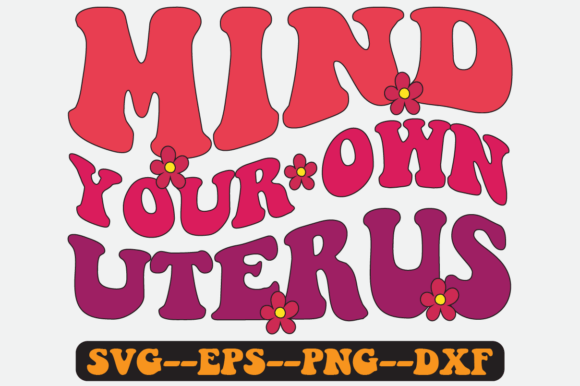 Mind Your Own Uterus Groovy Retro SVG Graphics for Crafts