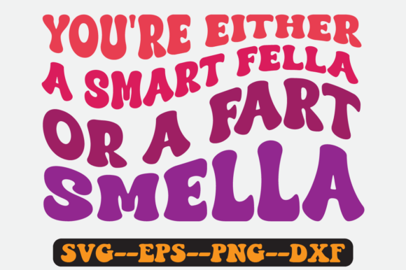 You re Either a Smart Fella or Retro Svg for Graphics and Crafts